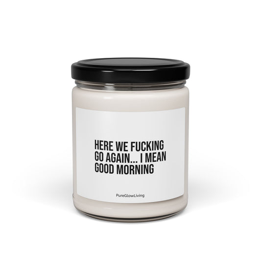 'Here We Go Again I Mean Good Morning' Soy Candle 9oz